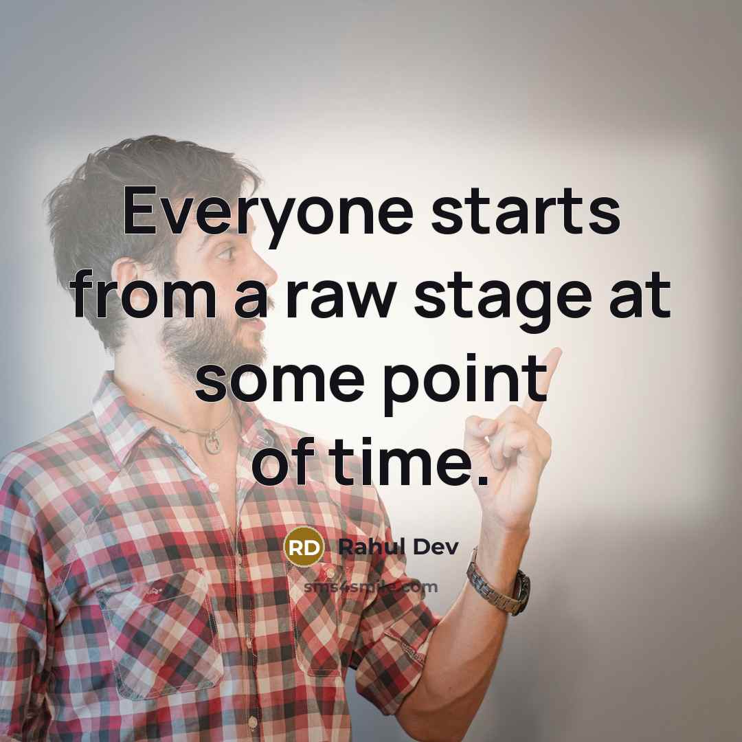 “Everyone starts from a raw stage at some point of time.” quote by Rahul Dev