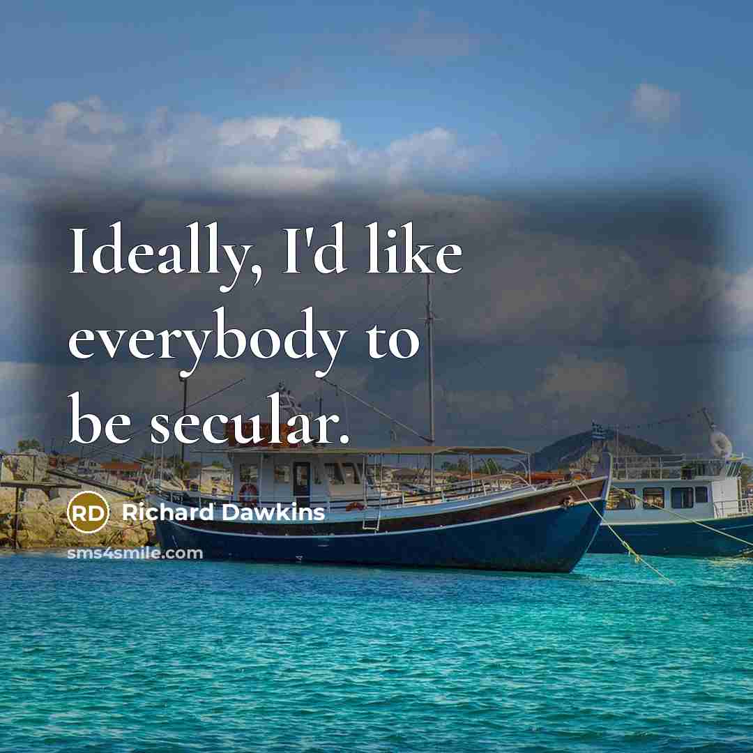 “Ideally, I'd like everybody to be secular.” quote by Richard Dawkins