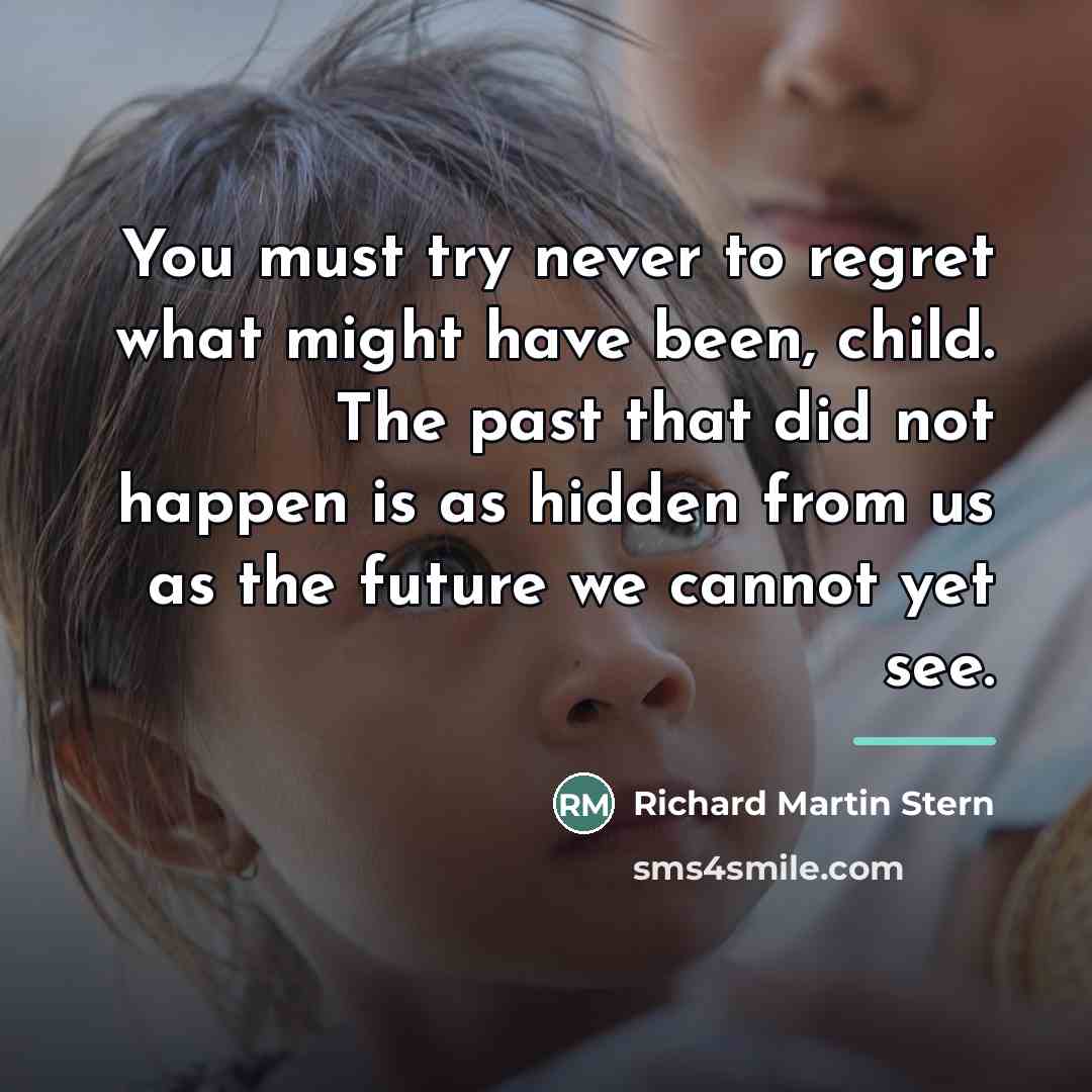 “You must try never to regret what might have been,…” quote by Richard Martin Stern