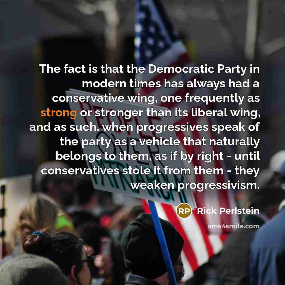 “The fact is that the Democratic Party in modern times…” quote by Rick Perlstein