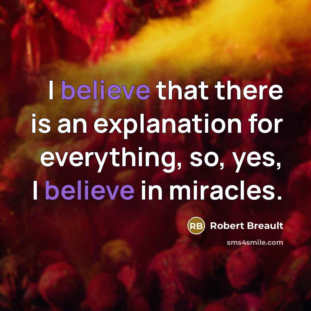 “I believe that there is an explanation for everything, so,…” quote by Robert Breault