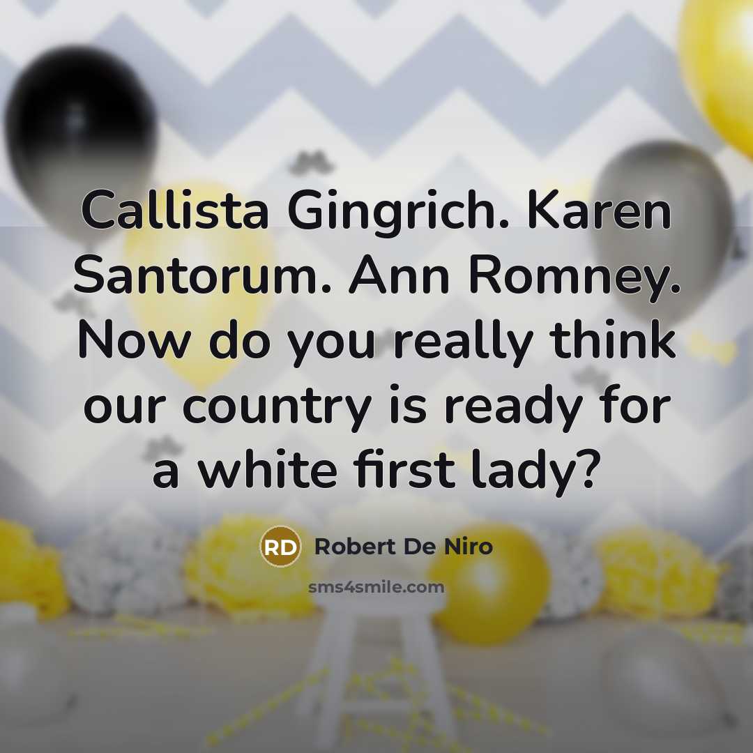“Callista Gingrich. Karen Santorum. Ann Romney. Now do you really…” quote by Robert De Niro