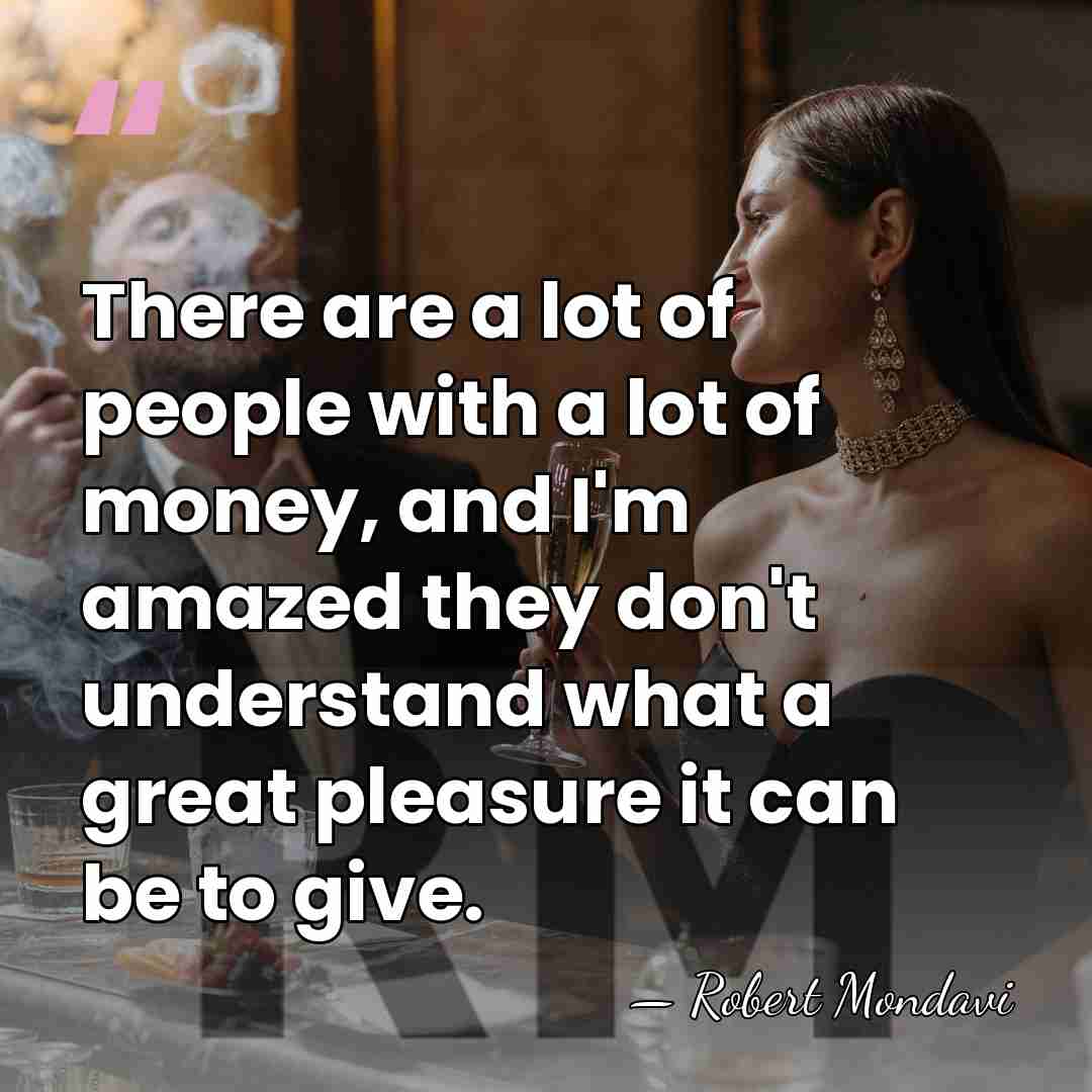 There are a lot of people with a lot of money, and&hellip; - Robert Mondavi