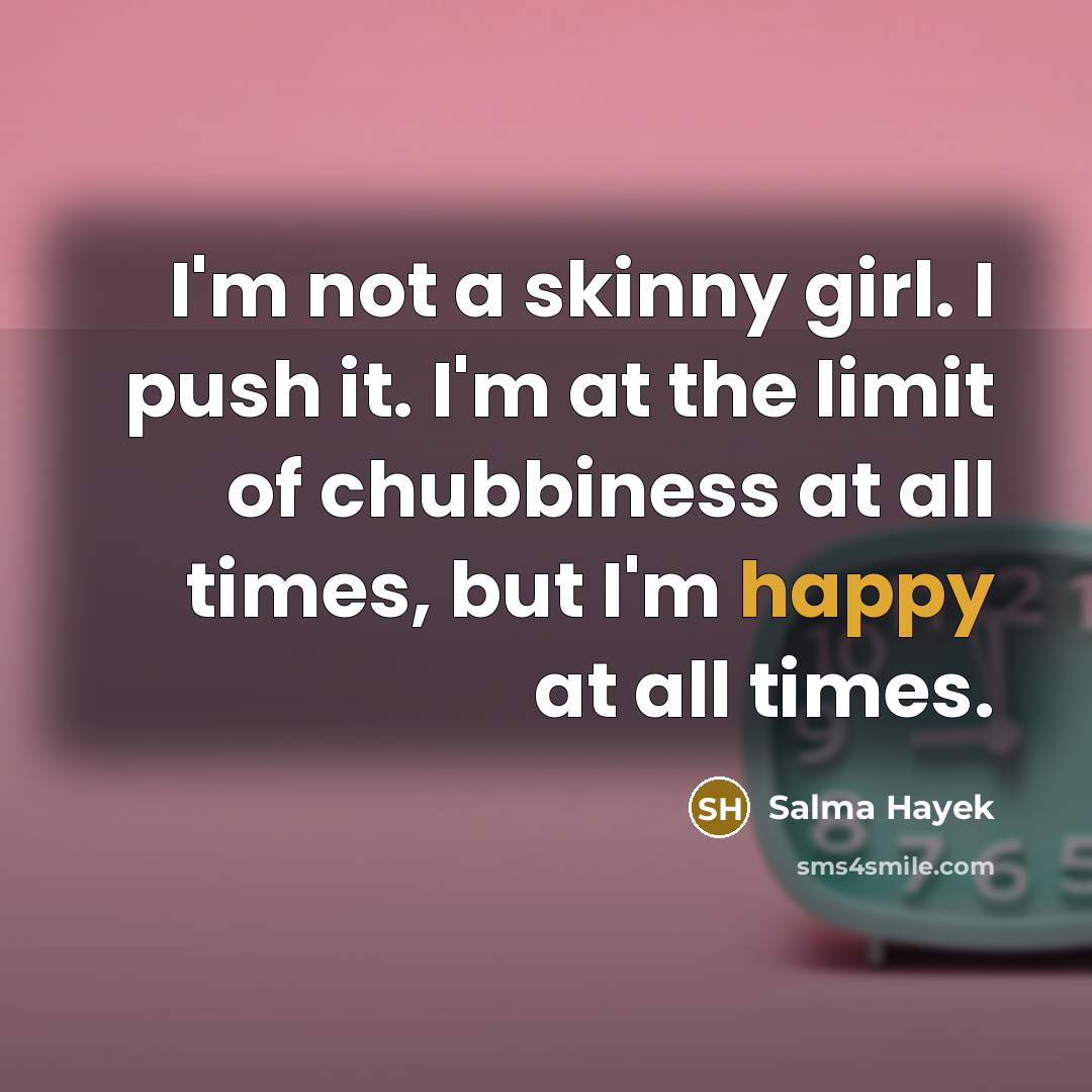 “I'm not a skinny girl. I push it. I'm at…” quote by Salma Hayek