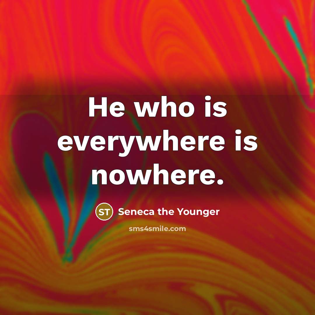 “He who is everywhere is nowhere.…” quote by Seneca the Younger