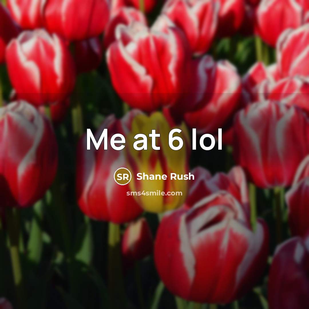 “Me at 6 lol…” quote by Shane Rush