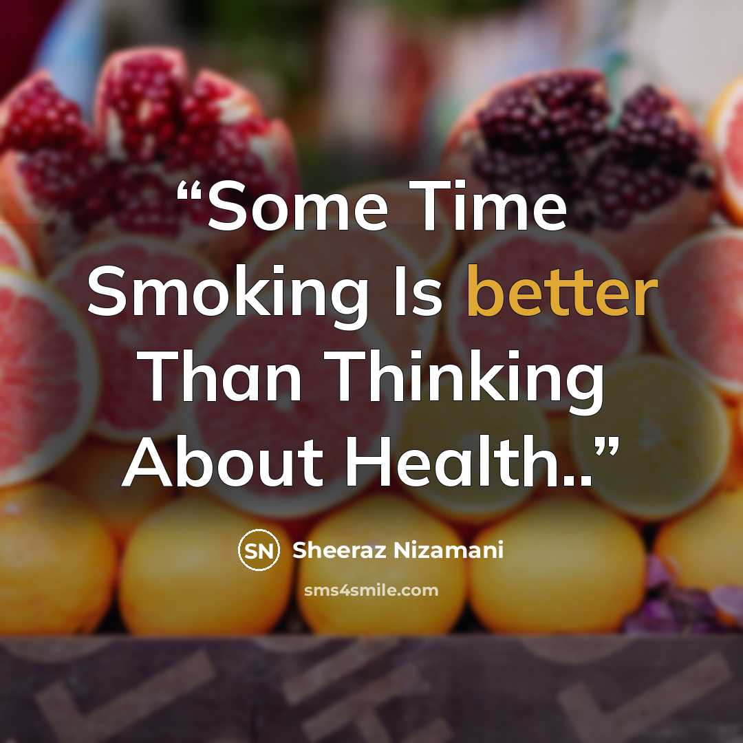 “Some Time Smoking Is better Than Thinking About Health..” quote by Sheeraz Nizamani