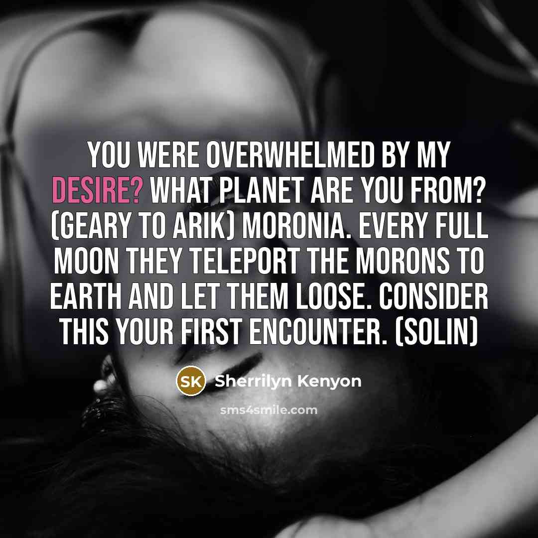 “You were overwhelmed by my desire? What planet are you…” quote by Sherrilyn Kenyon