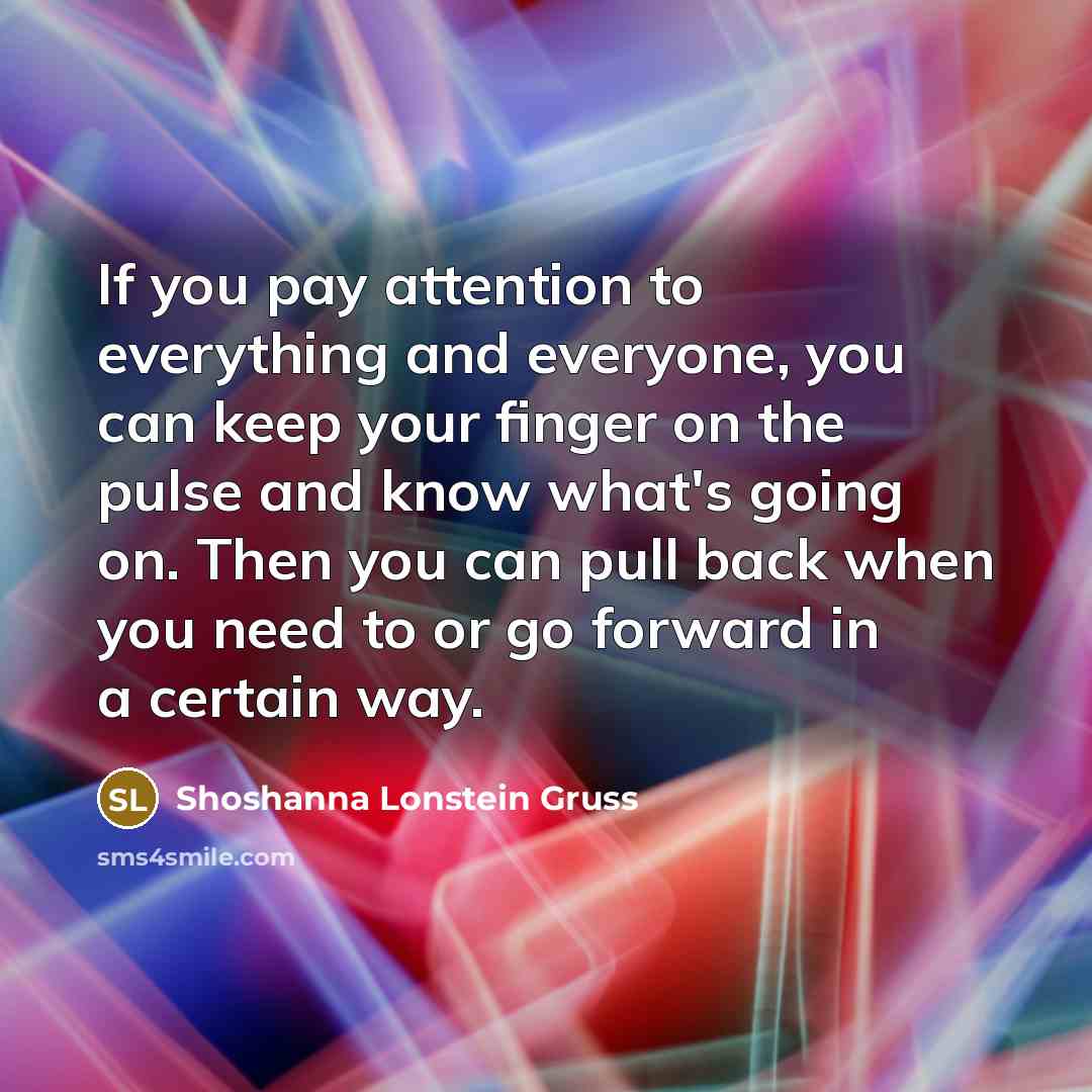 “If you pay attention to everything and everyone, you can…” quote by Shoshanna Lonstein Gruss