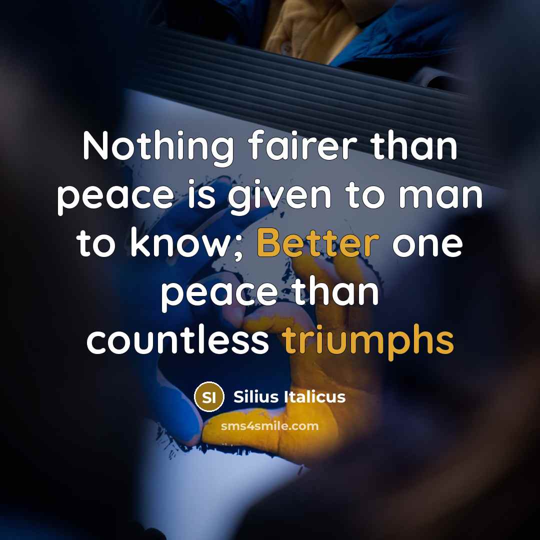 “Nothing fairer than peace is given to man to know;…” quote by Silius Italicus