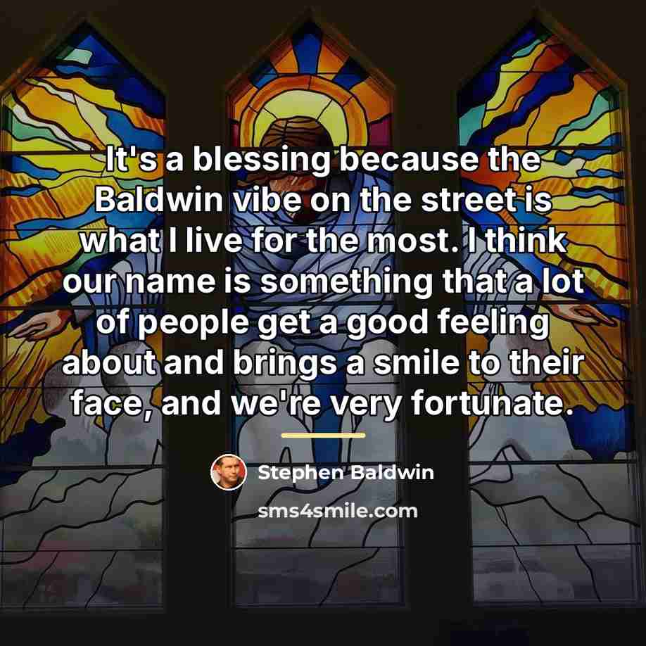 “It's a blessing because the Baldwin vibe on the street…” quote by Stephen Baldwin