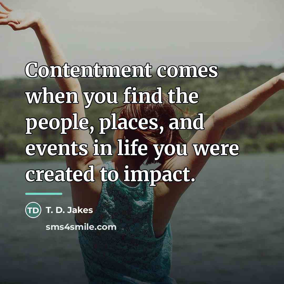 “Contentment comes when you find the people, places, and events…” quote by T. D. Jakes