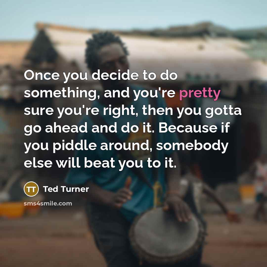 “Once you decide to do something, and you're pretty sure…” quote by Ted Turner