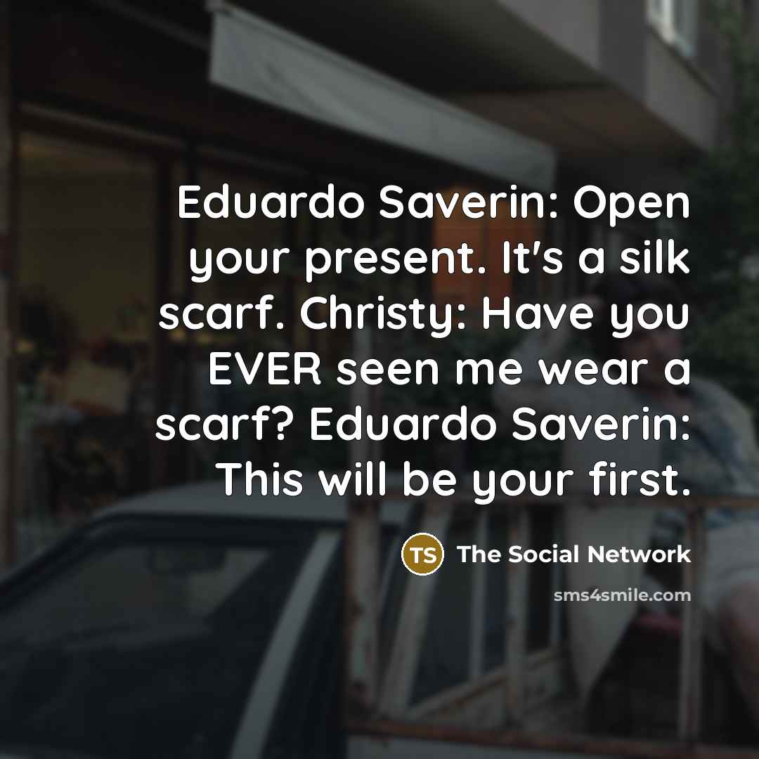 “Eduardo Saverin: Open your present. It's a silk scarf. Christy:…” quote by The Social Network