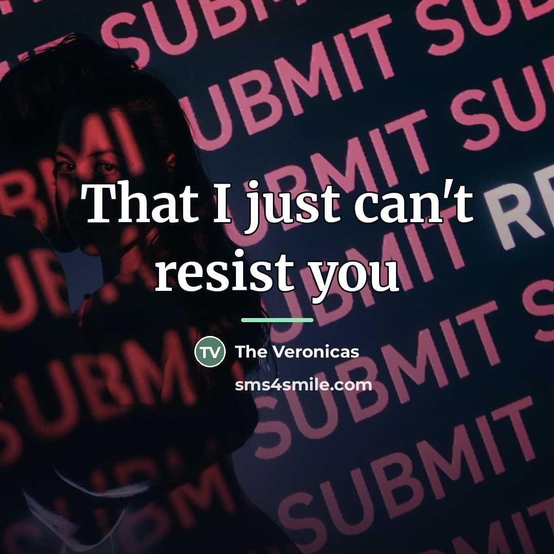 “That I just can't resist you…” quote by The Veronicas