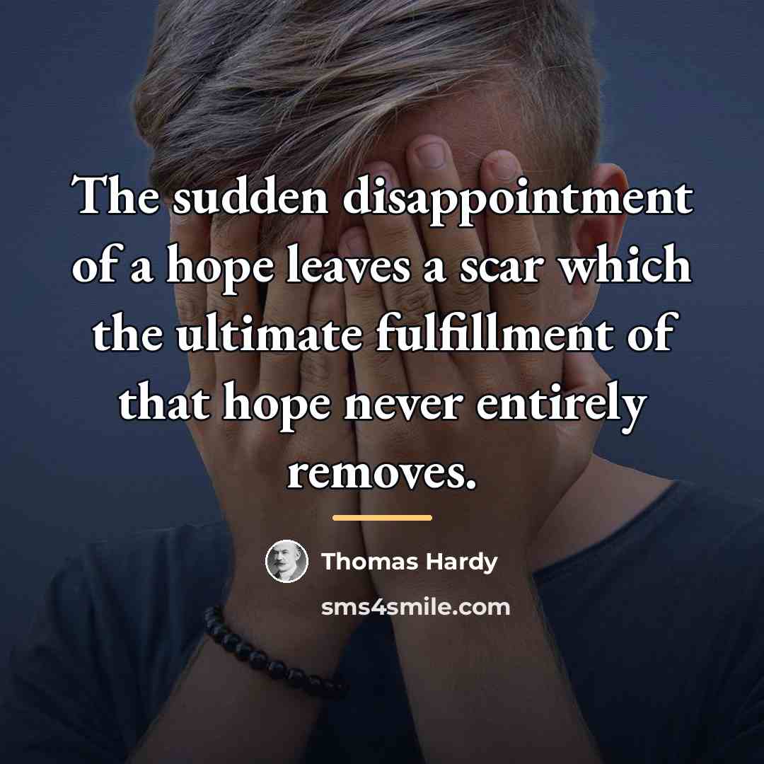 “The sudden disappointment of a hope leaves a scar which…” quote by Thomas Hardy