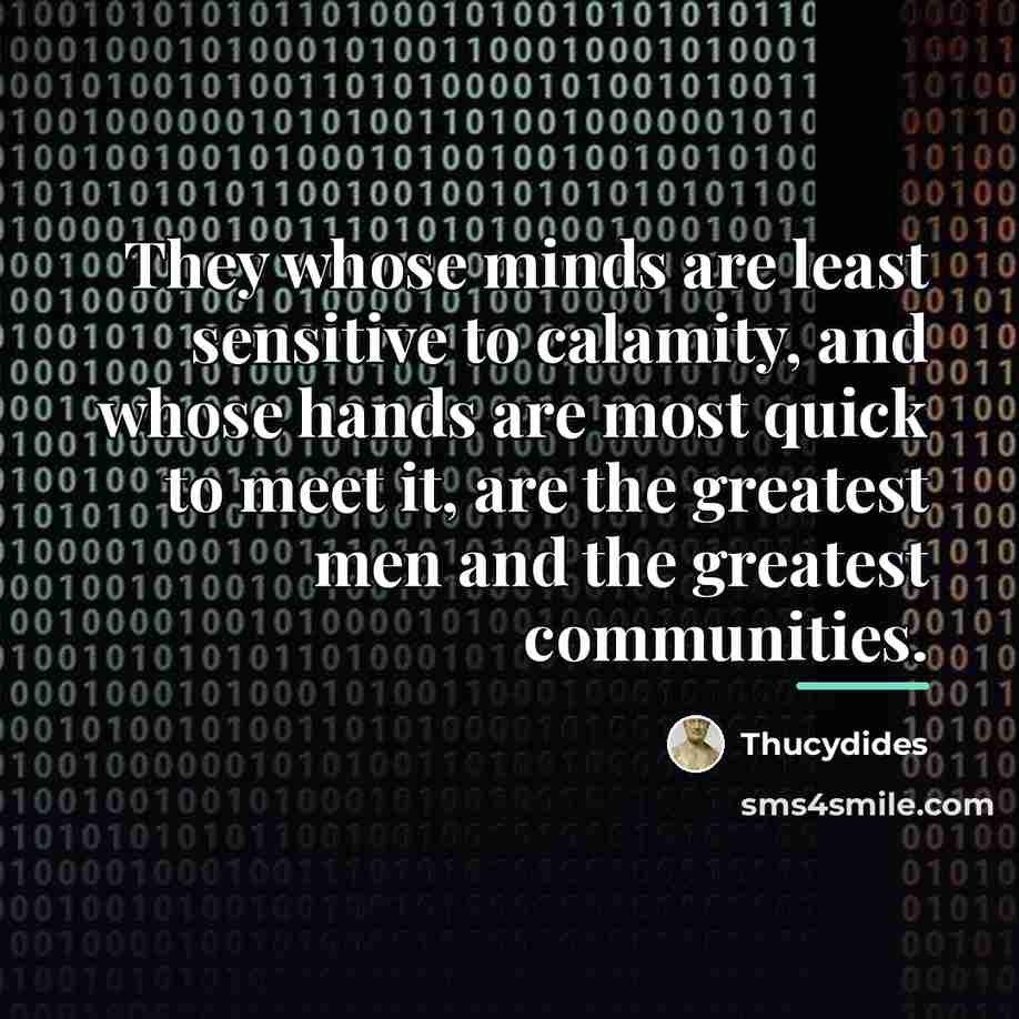 “They whose minds are least sensitive to calamity, and whose…” quote by Thucydides