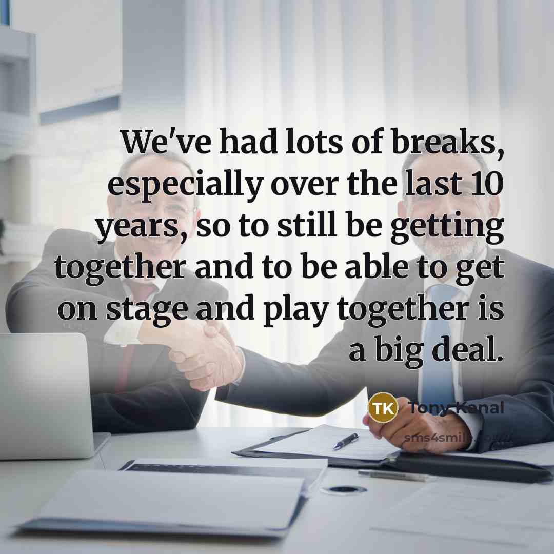 “We've had lots of breaks, especially over the last 10…” quote by Tony Kanal