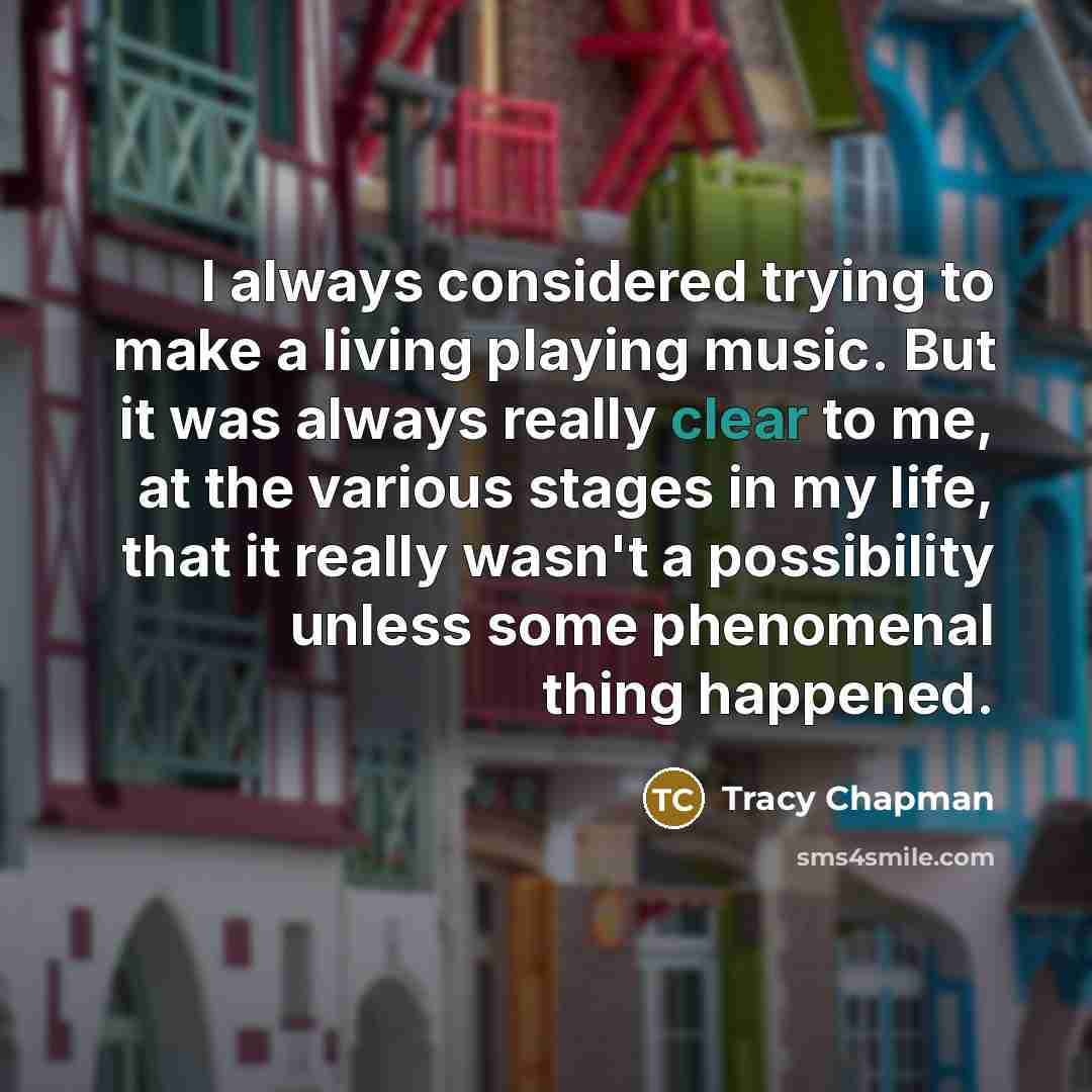 “I always considered trying to make a living playing music.…” quote by Tracy Chapman