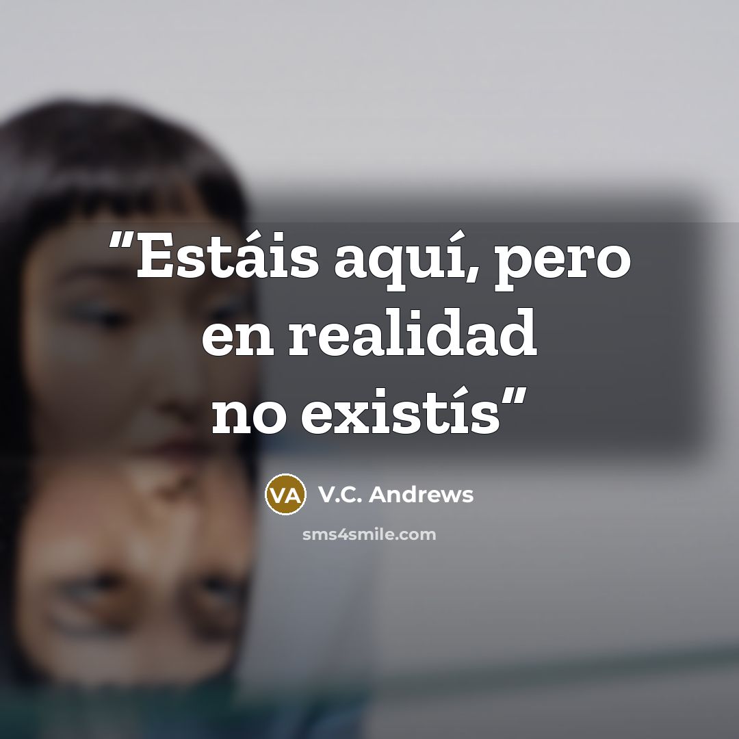 “Estáis aquí, pero en realidad no existís” quote by V.C. Andrews