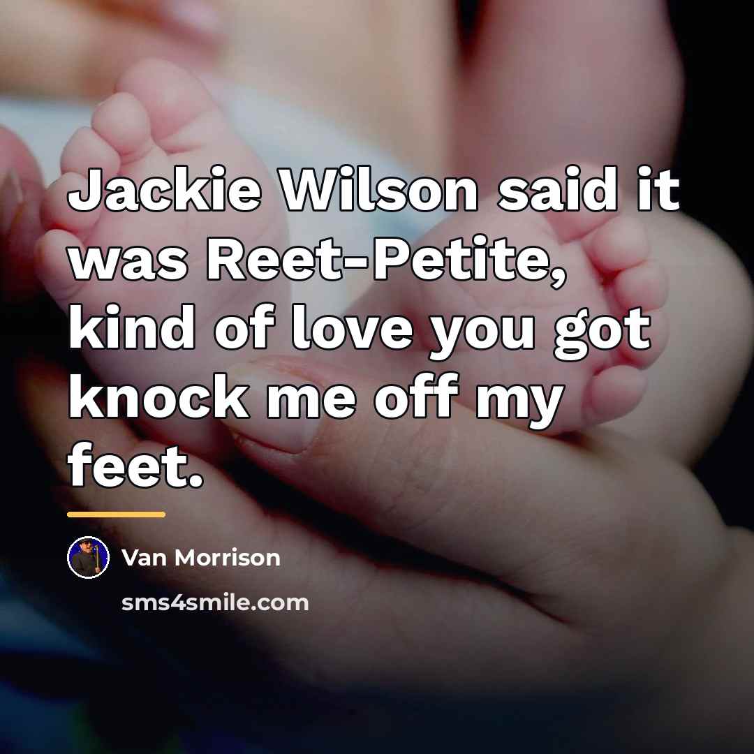 “Jackie Wilson said it was Reet-Petite, kind of love you…” quote by Van Morrison