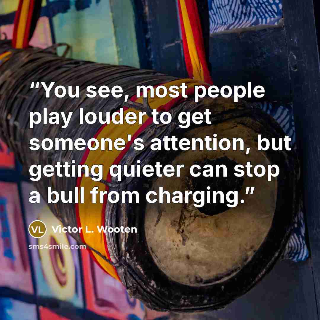 “You see, most people play louder to get someone's attention, but getting quieter can stop a bull from charging.” quote by Victor L. Wooten