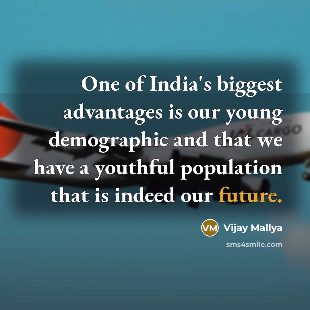 “One of India's biggest advantages is our young demographic and…” quote by Vijay Mallya