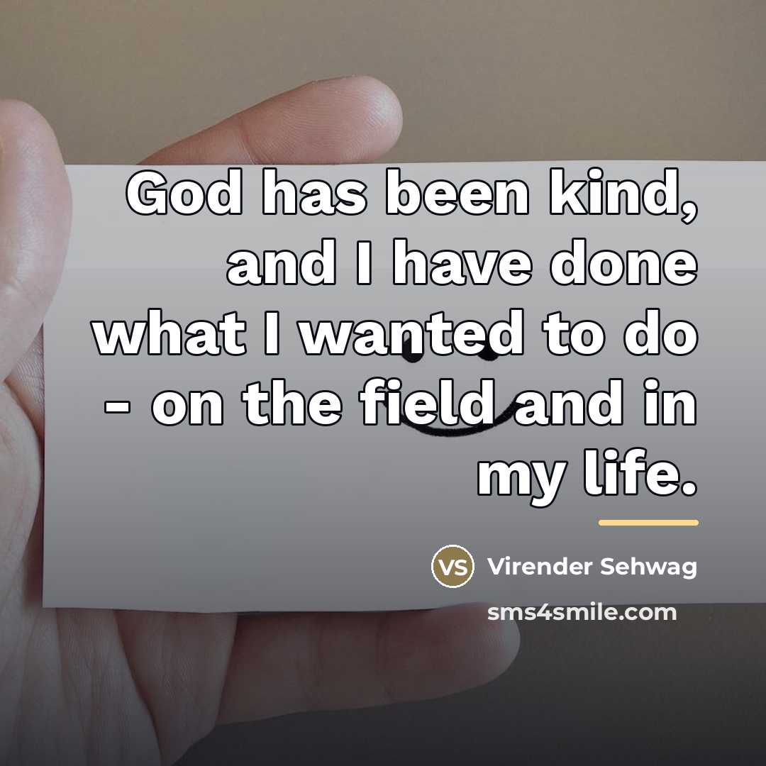 “God has been kind, and I have done what I…” quote by Virender Sehwag
