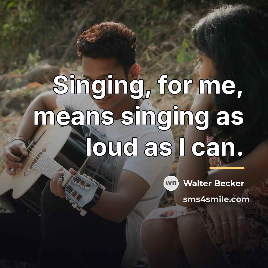 “Singing, for me, means singing as loud as I can.…” quote by Walter Becker