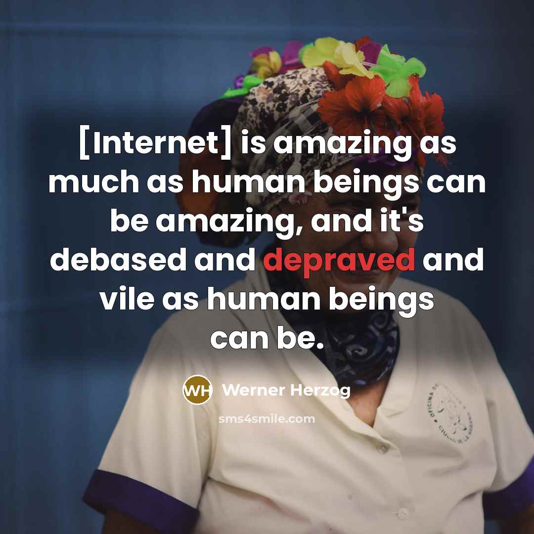 “[Internet] is amazing as much as human beings can be…” quote by Werner Herzog
