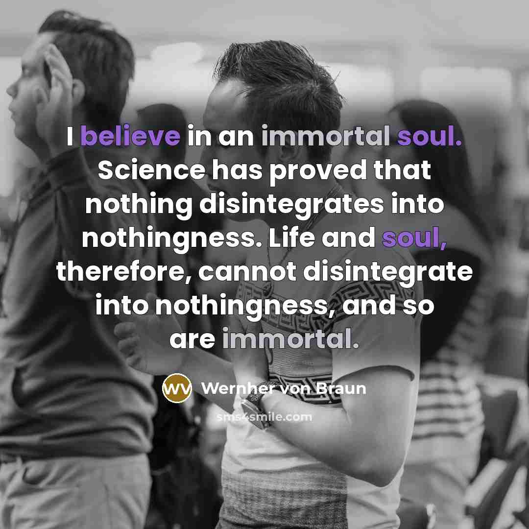 “I believe in an immortal soul. Science has proved that…” quote by Wernher von Braun