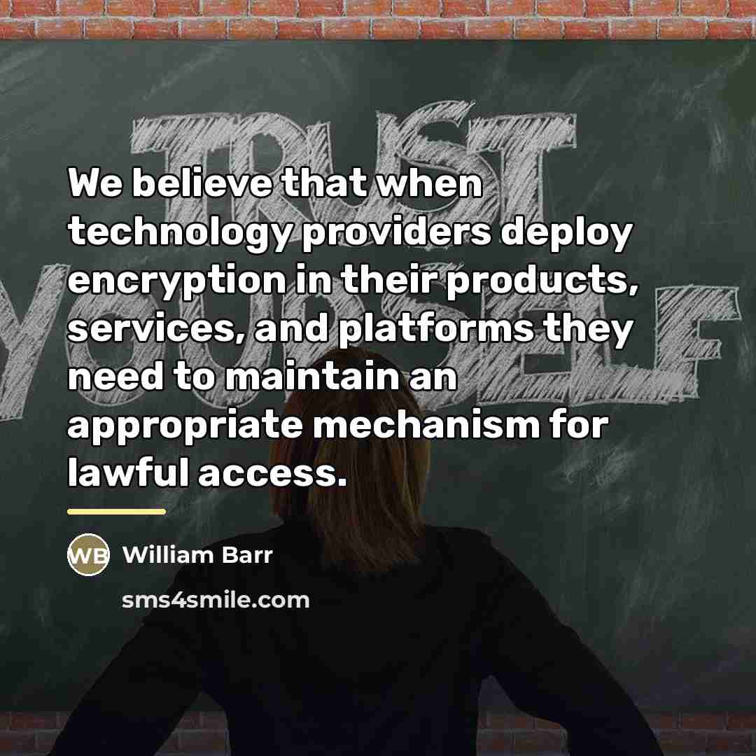 “We believe that when technology providers deploy encryption in their…” quote by William Barr