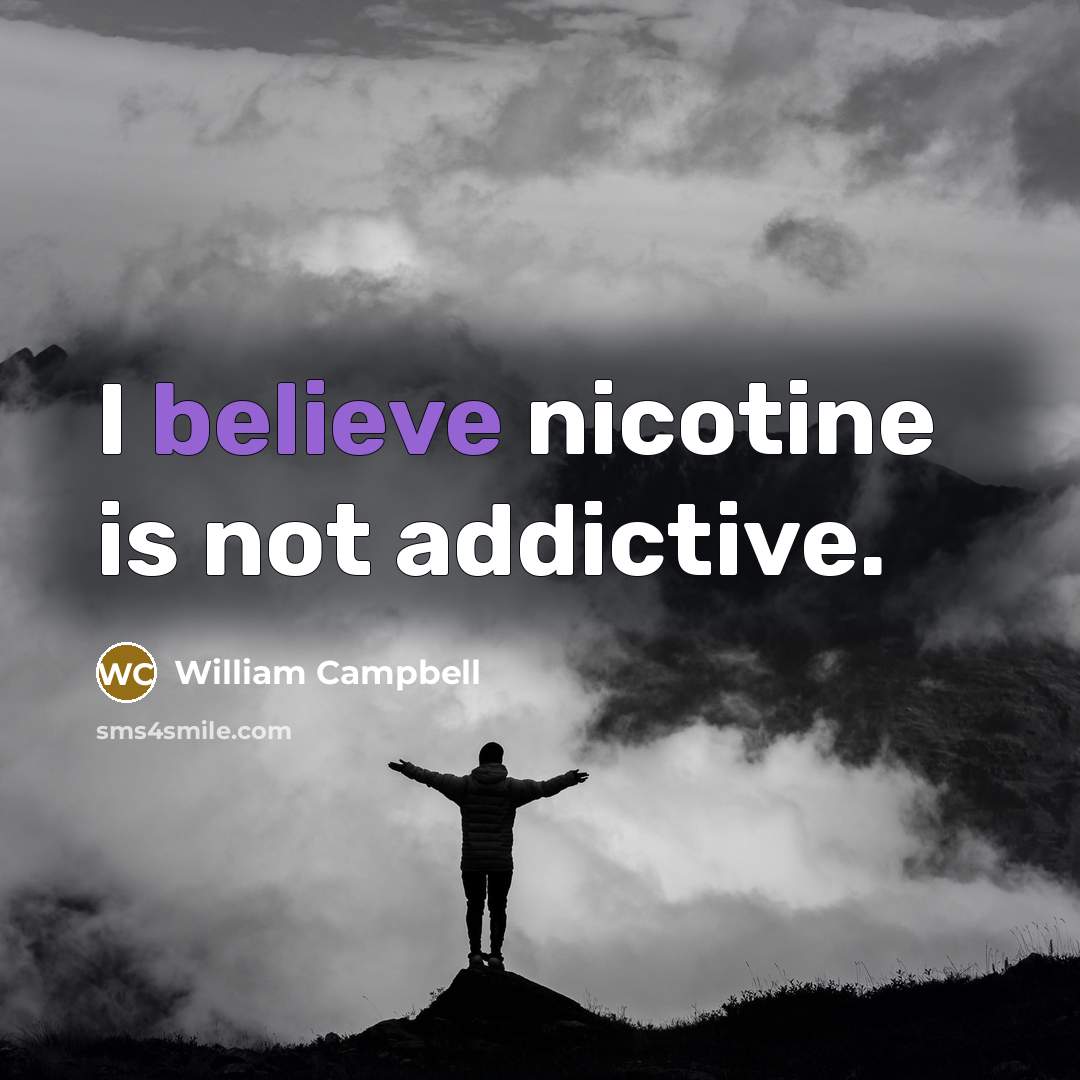 “I believe nicotine is not addictive.…” quote by William Campbell