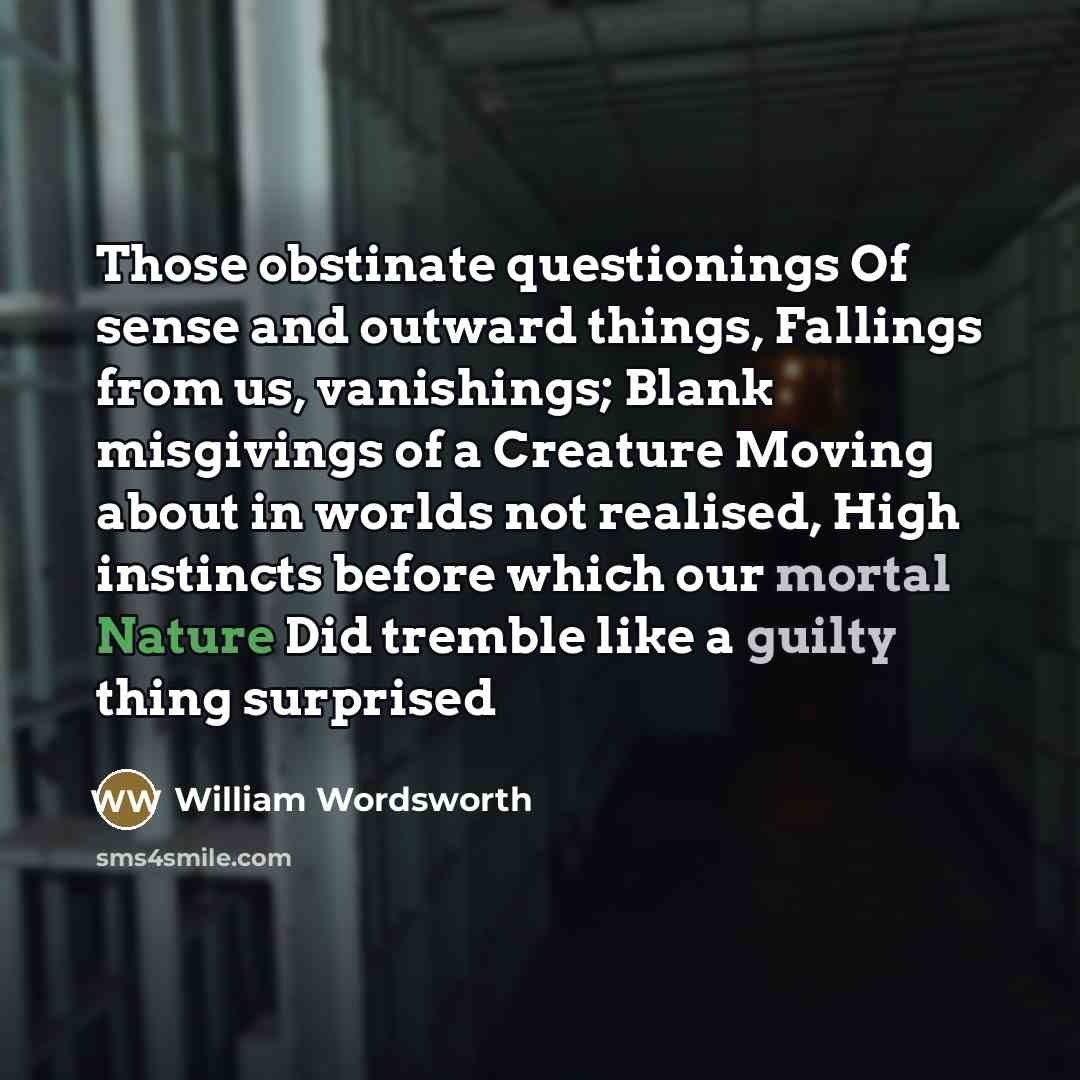 “Those obstinate questionings Of sense and outward things, Fallings from…” quote by William Wordsworth