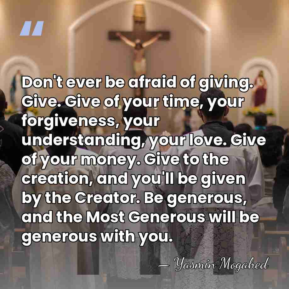 Don't ever be afraid of giving. Give. Give of your time, your&hellip; - Yasmin Mogahed