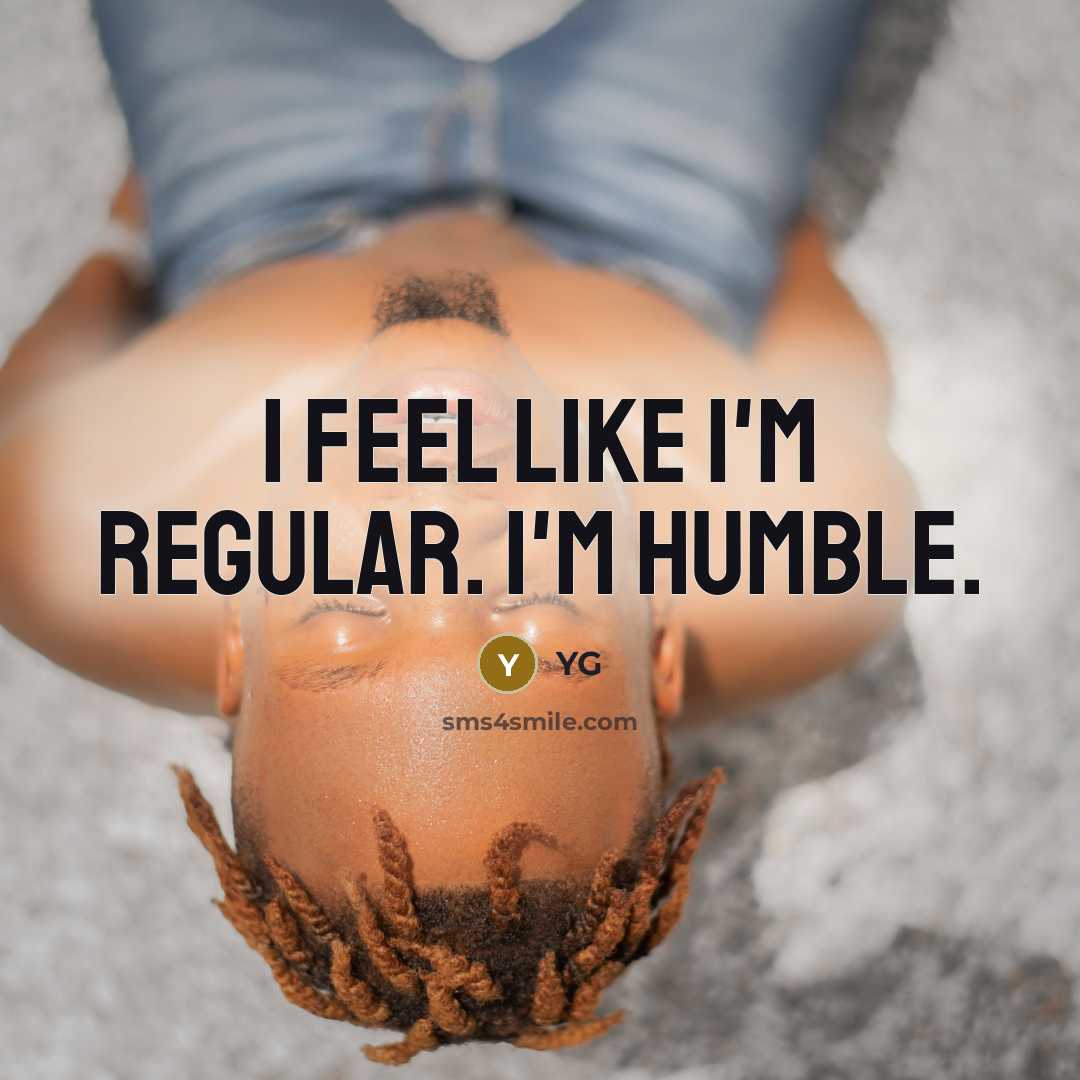 “I feel like I'm regular. I'm humble.…” quote by YG