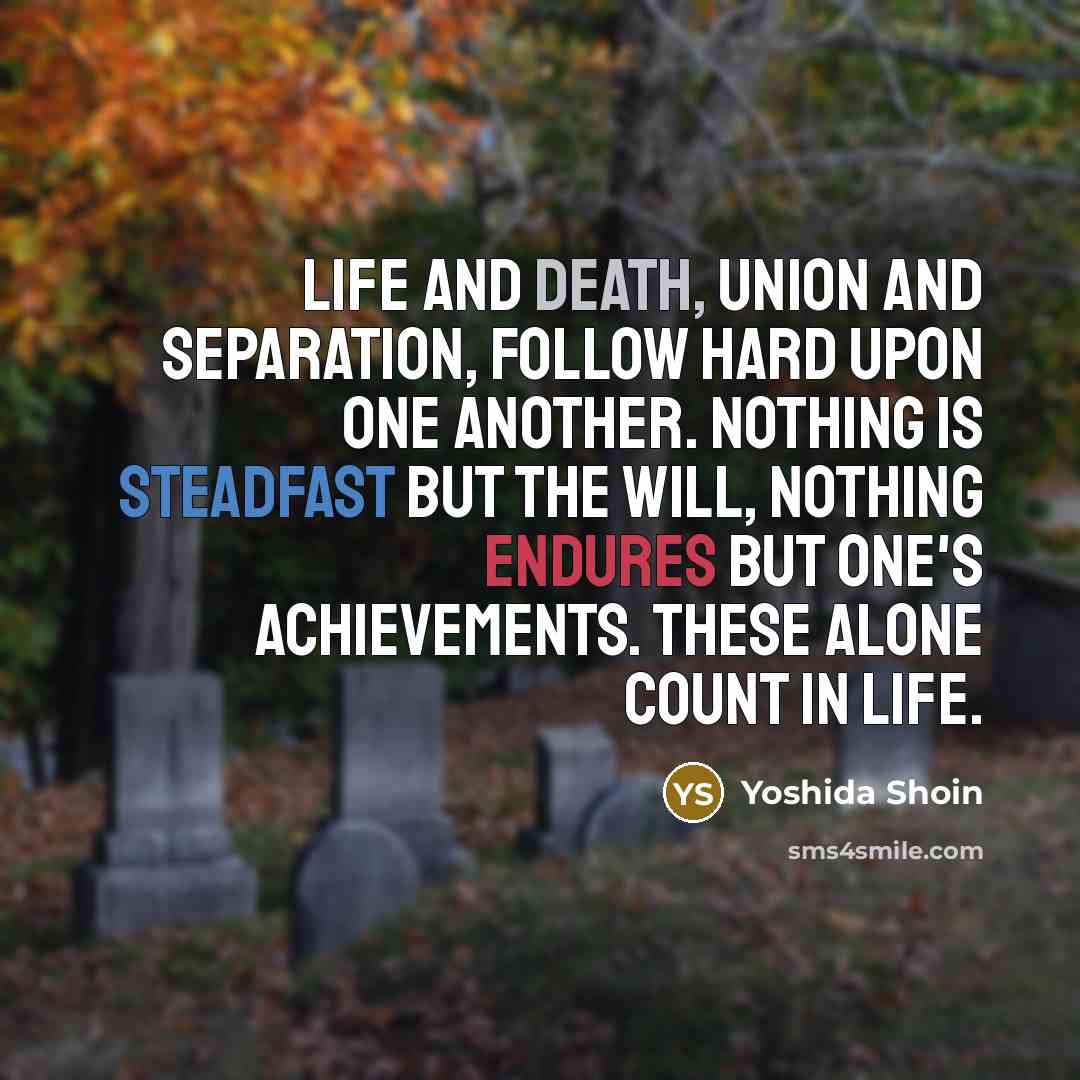 “Life and death, union and separation, follow hard upon one…” quote by Yoshida Shoin