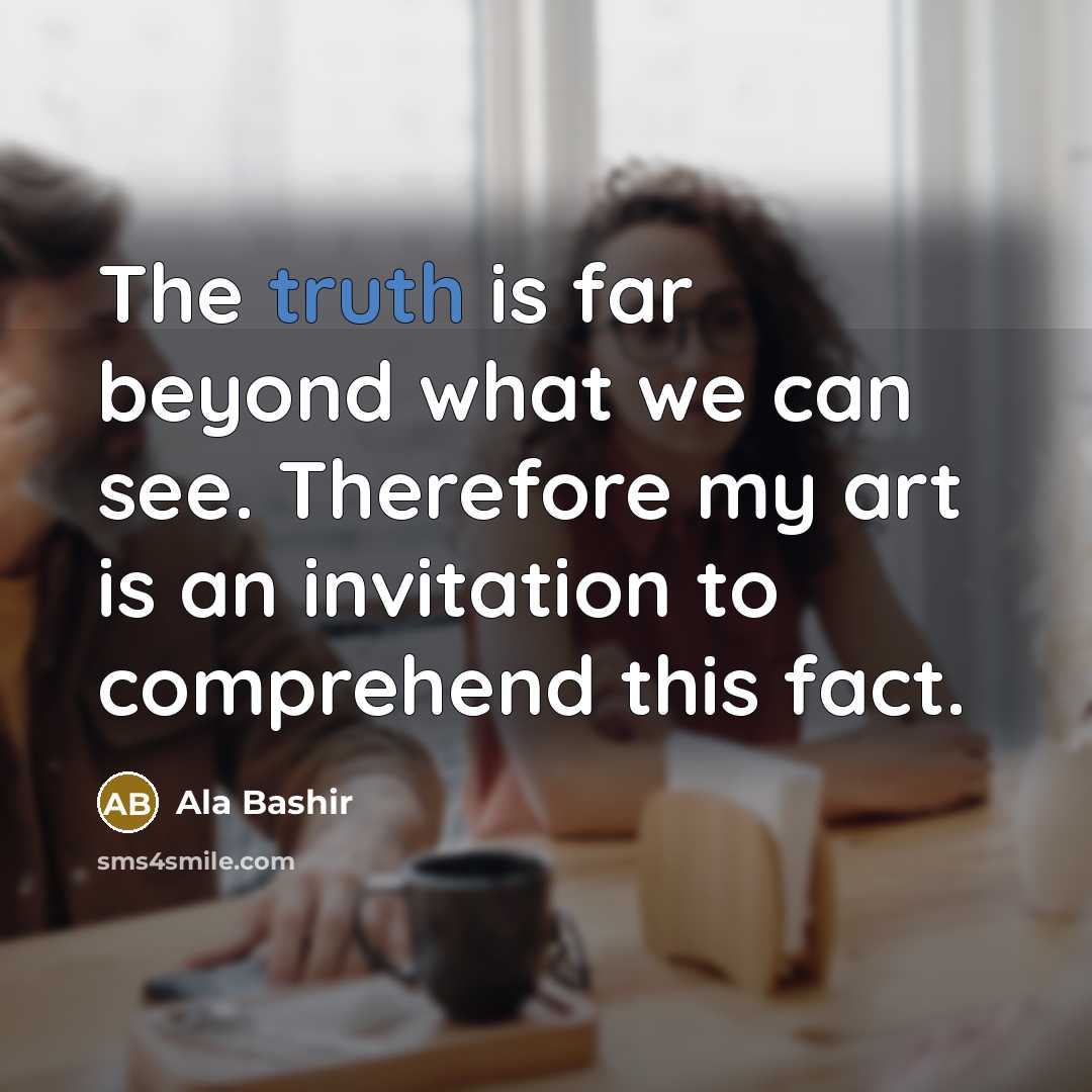 “The truth is far beyond what we can see. Therefore…” quote by Ala Bashir