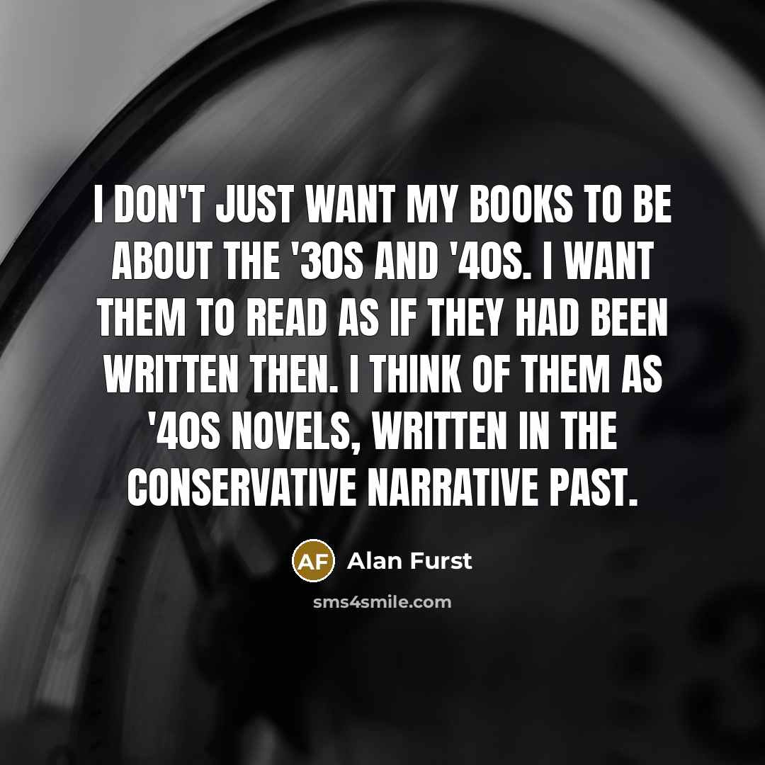 “I don't just want my books to be about the…” quote by Alan Furst