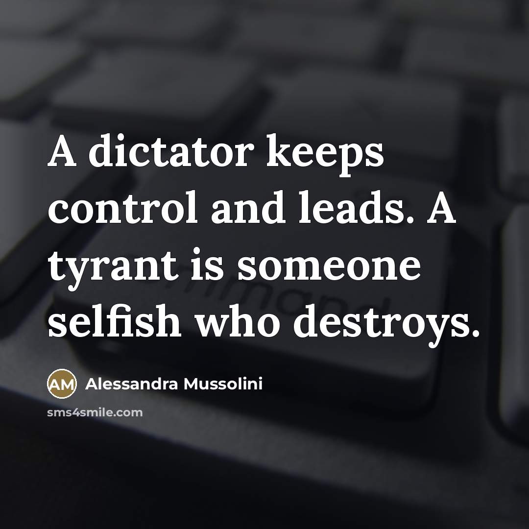 “A dictator keeps control and leads. A tyrant is someone…” quote by Alessandra Mussolini