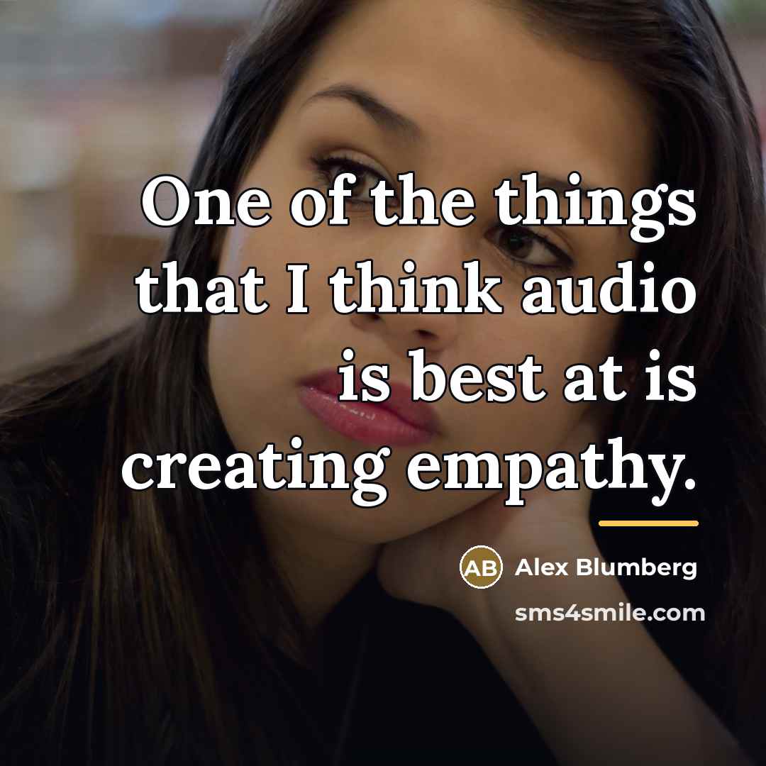 “One of the things that I think audio is best…” quote by Alex Blumberg
