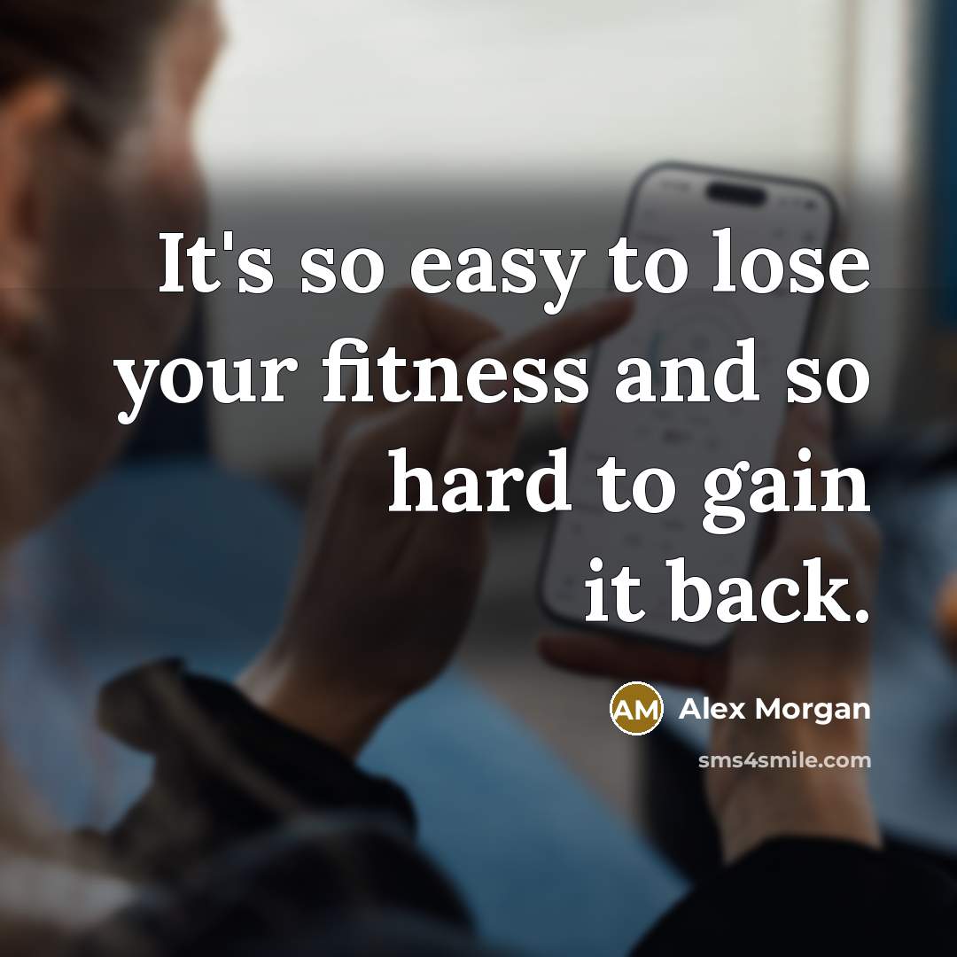 “It's so easy to lose your fitness and so hard…” quote by Alex Morgan
