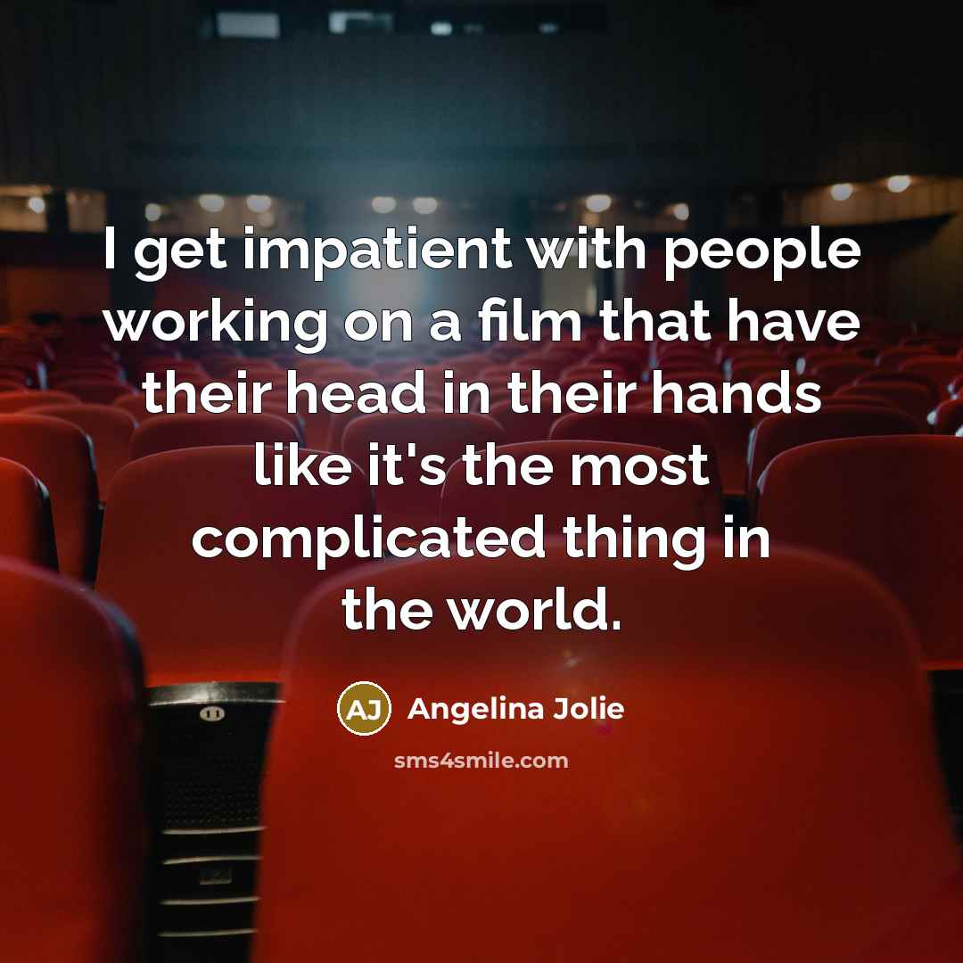 “I get impatient with people working on a film that…” quote by Angelina Jolie