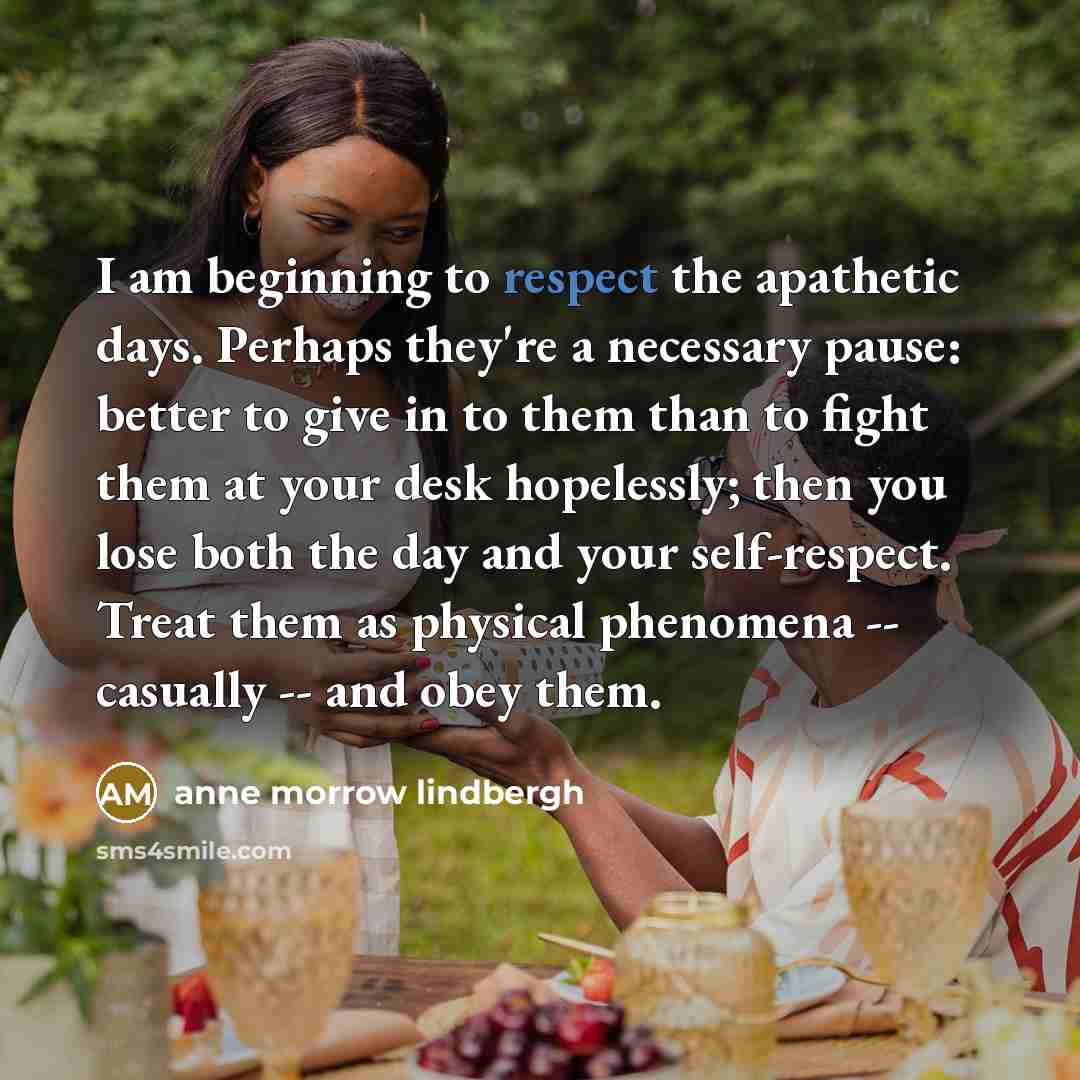 “I am beginning to respect the apathetic days. Perhaps they're…” quote by Anne Morrow Lindbergh