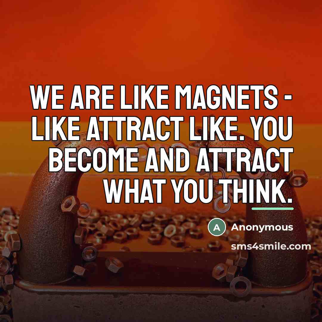 “We are like magnets - like attract like. You become…” quote by Anonymous