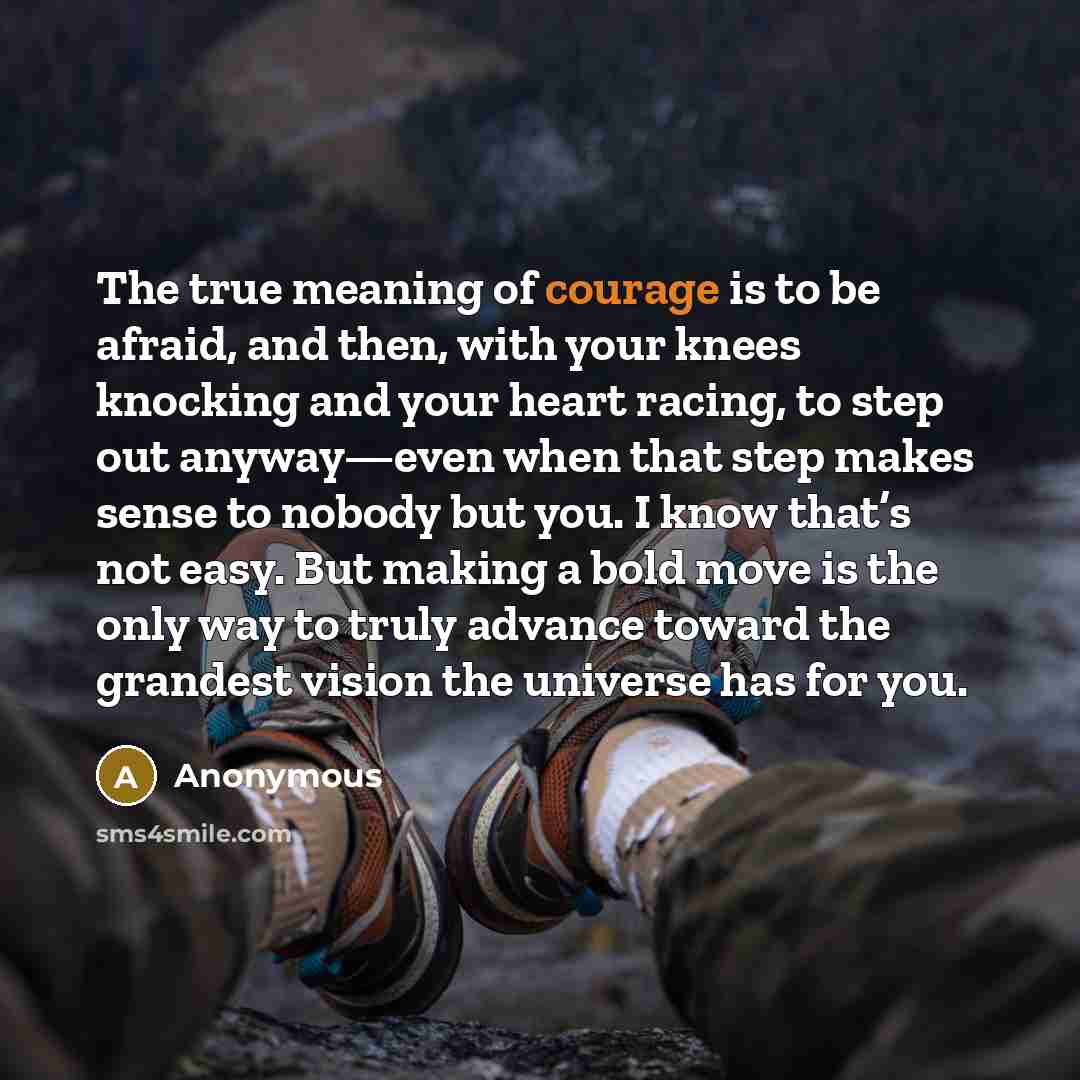 “The true meaning of courage is to be afraid, and…” quote by Anonymous