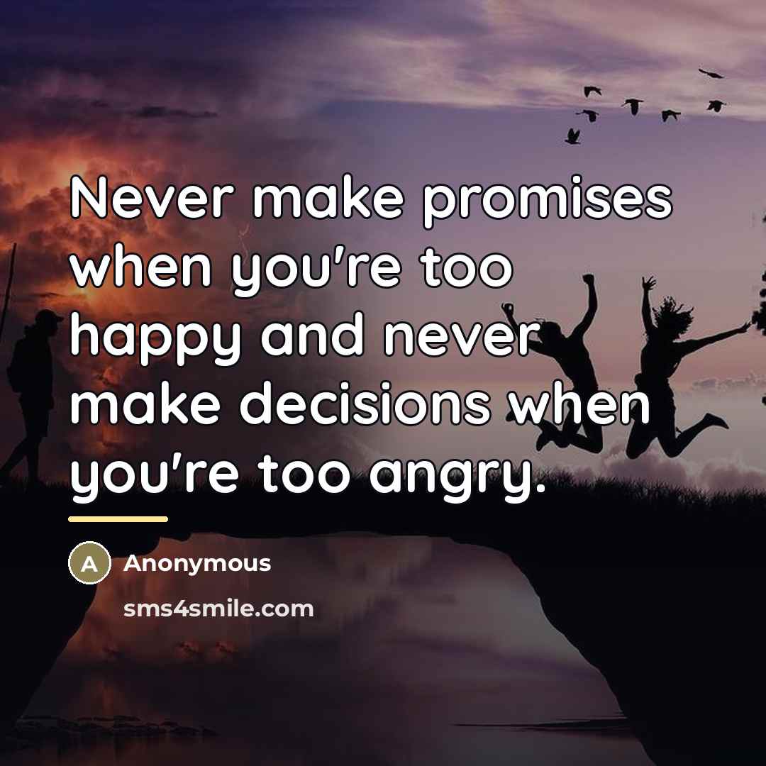 “Never make promises when you're too happy and never make…” quote by Anonymous