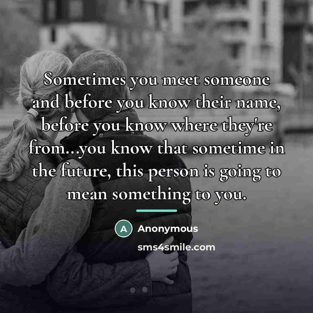 “Sometimes you meet someone and before you know their name,…” quote by Anonymous