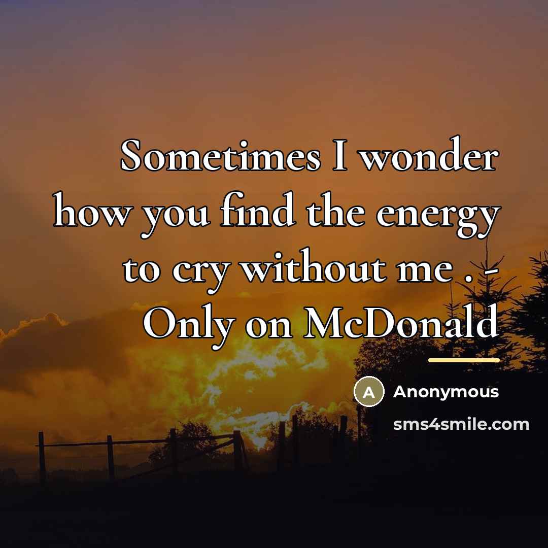 “Sometimes I wonder how you find the energy to cry…” quote by Anonymous