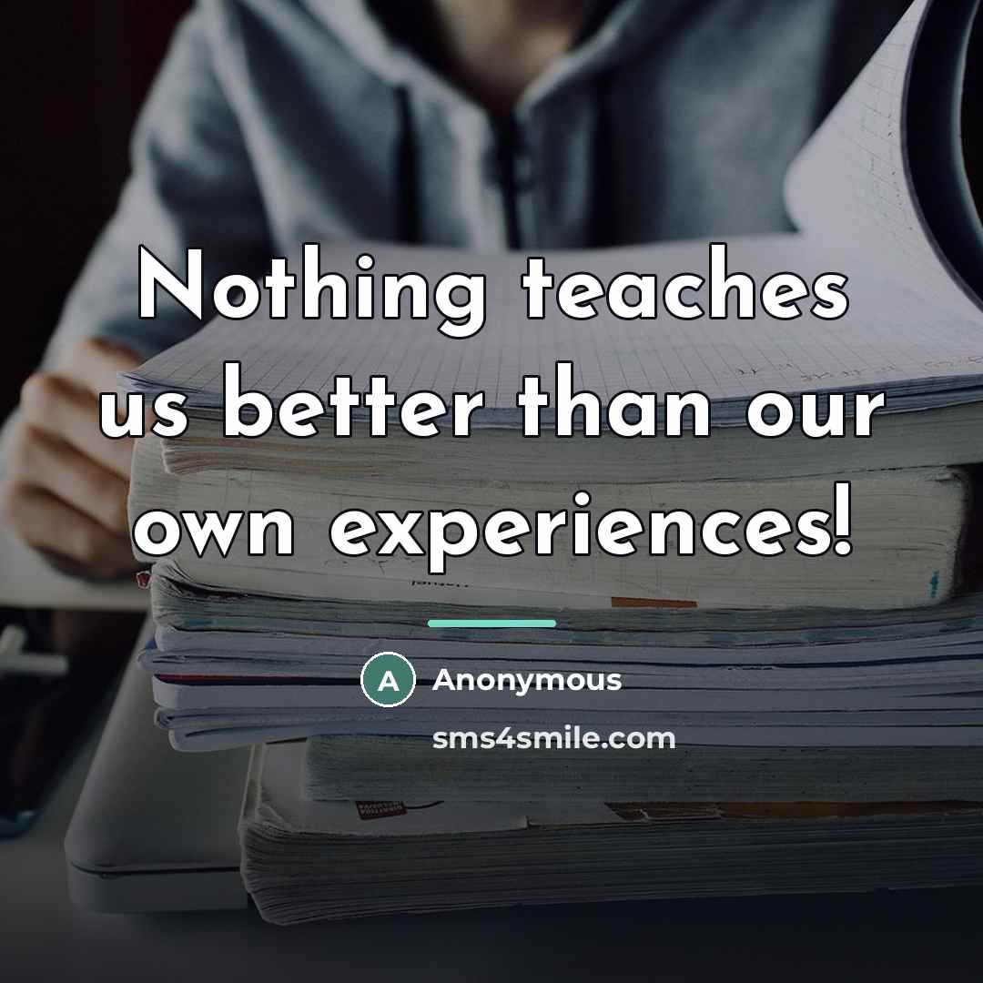 “Nothing teaches us better than our own experiences!…” quote by Anonymous